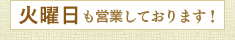 火曜日も営業しております！